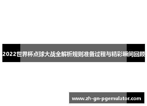 2022世界杯点球大战全解析规则准备过程与精彩瞬间回顾