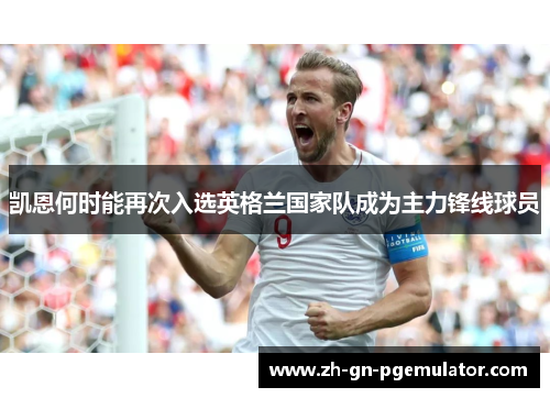 凯恩何时能再次入选英格兰国家队成为主力锋线球员