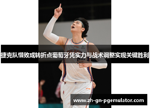 捷克队惜败成转折点葡萄牙凭实力与战术调整实现关键胜利