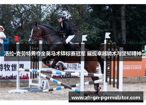 洛拉·克劳特勇夺全英马术锦标赛冠军 展现卓越骑术与坚韧精神