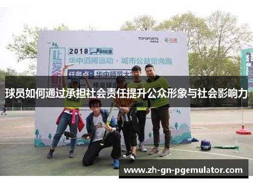 球员如何通过承担社会责任提升公众形象与社会影响力