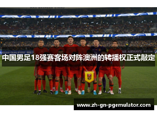 中国男足18强赛客场对阵澳洲的转播权正式敲定