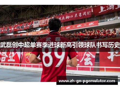 武磊创中超单赛季进球新高引领球队书写历史
