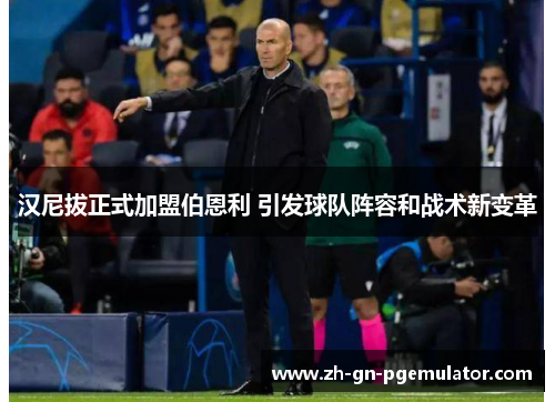 汉尼拔正式加盟伯恩利 引发球队阵容和战术新变革 汉尼拔正式加盟伯恩利 引发球队阵容和战术新变革