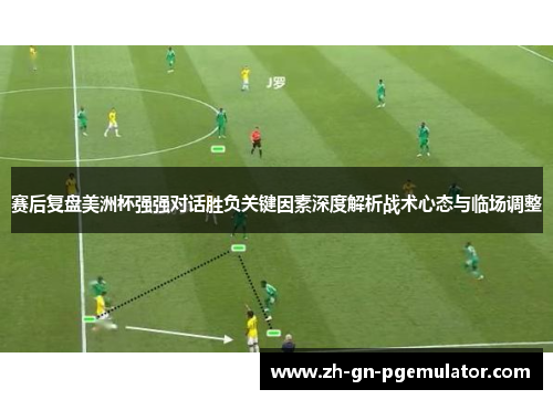 赛后复盘美洲杯强强对话胜负关键因素深度解析战术心态与临场调整