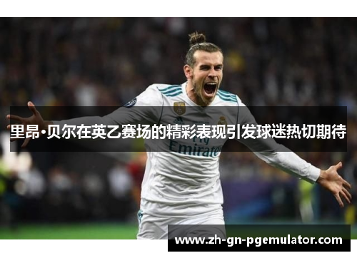 里昂·贝尔在英乙赛场的精彩表现引发球迷热切期待