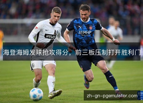 海登海姆发球抢攻得分,前三板压制打开胜利门 海登海姆发球抢攻得分,前三板压制打开胜利门